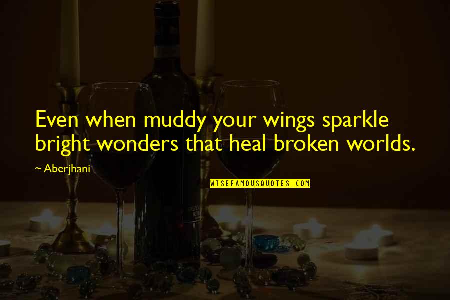 Happy Since I Met You Quotes By Aberjhani: Even when muddy your wings sparkle bright wonders