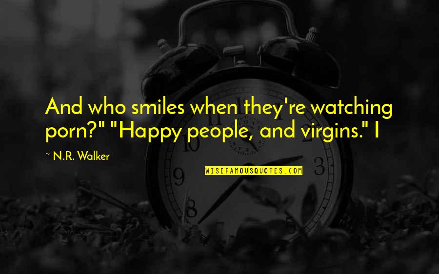 Happy Smiles Quotes By N.R. Walker: And who smiles when they're watching porn?" "Happy
