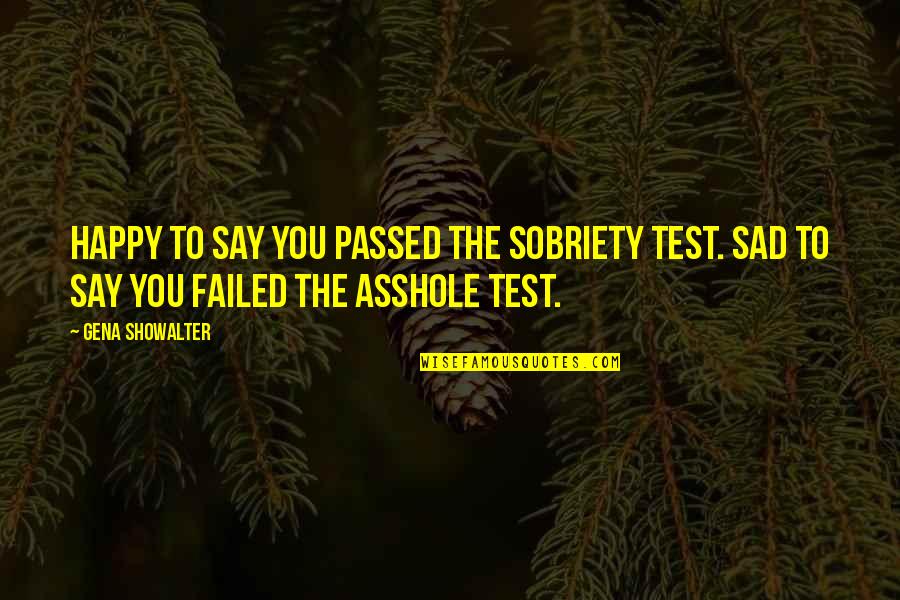 Happy Sober Quotes By Gena Showalter: Happy to say you passed the sobriety test.