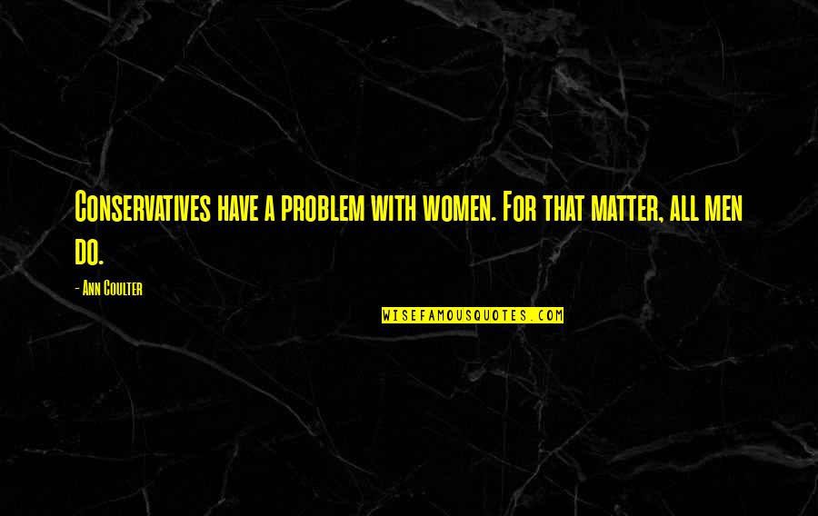 Happy Socks Quotes By Ann Coulter: Conservatives have a problem with women. For that