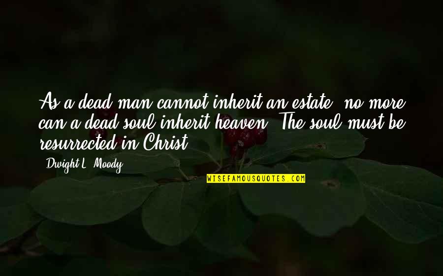 Happy Solstice Quotes By Dwight L. Moody: As a dead man cannot inherit an estate, Happy Solstice Quotes By Dwight L. Moody: As a dead man cannot inherit an estate,