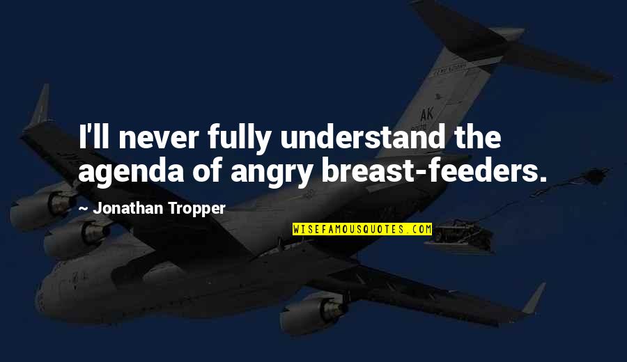 Happy Solstice Quotes By Jonathan Tropper: I'll never fully understand the agenda of angry Happy Solstice Quotes By Jonathan Tropper: I'll never fully understand the agenda of angry