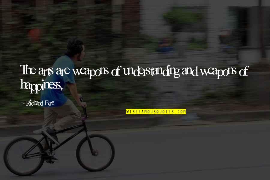 Happy Solstice Quotes By Richard Eyre: The arts are weapons of understanding and weapons