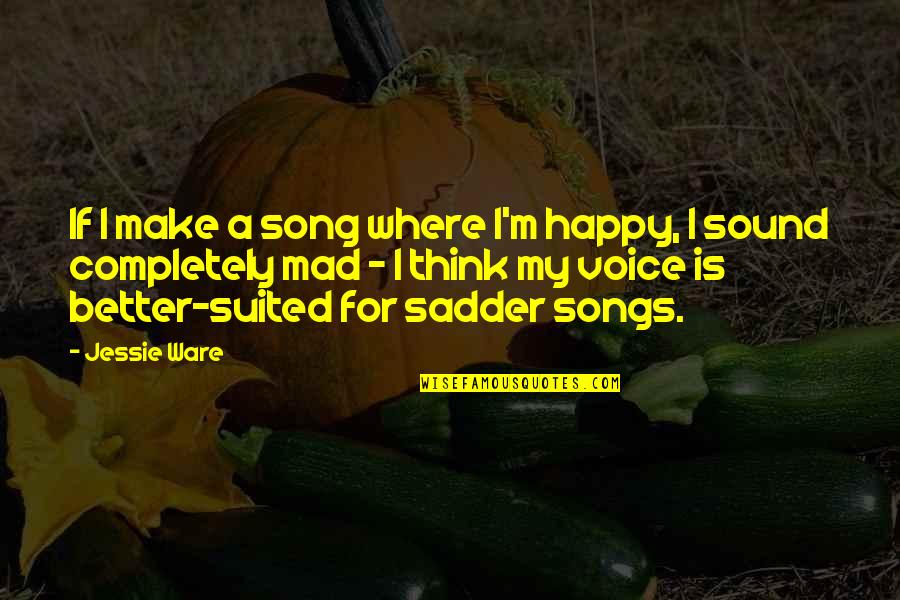 Happy Songs Quotes By Jessie Ware: If I make a song where I'm happy,