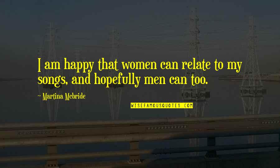 Happy Songs Quotes By Martina Mcbride: I am happy that women can relate to