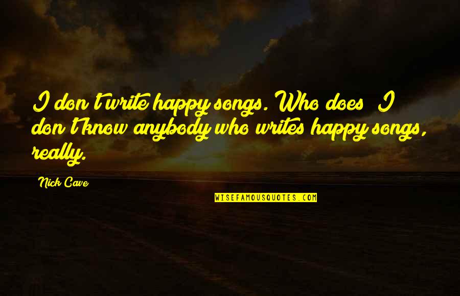 Happy Songs Quotes By Nick Cave: I don't write happy songs. Who does? I