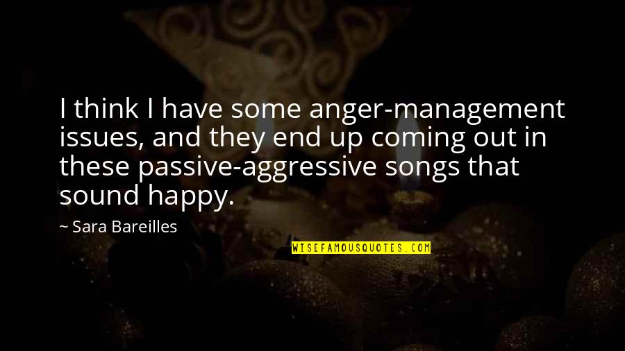 Happy Songs Quotes By Sara Bareilles: I think I have some anger-management issues, and