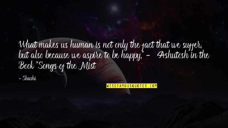 Happy Songs Quotes By Shashi: What makes us human is not only the