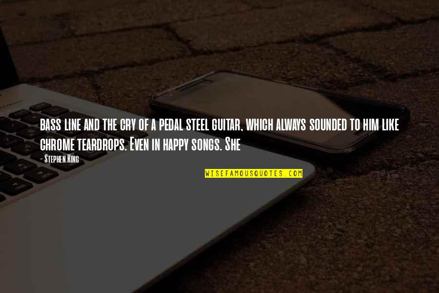 Happy Songs Quotes By Stephen King: bass line and the cry of a pedal Happy Songs Quotes By Stephen King: bass line and the cry of a pedal