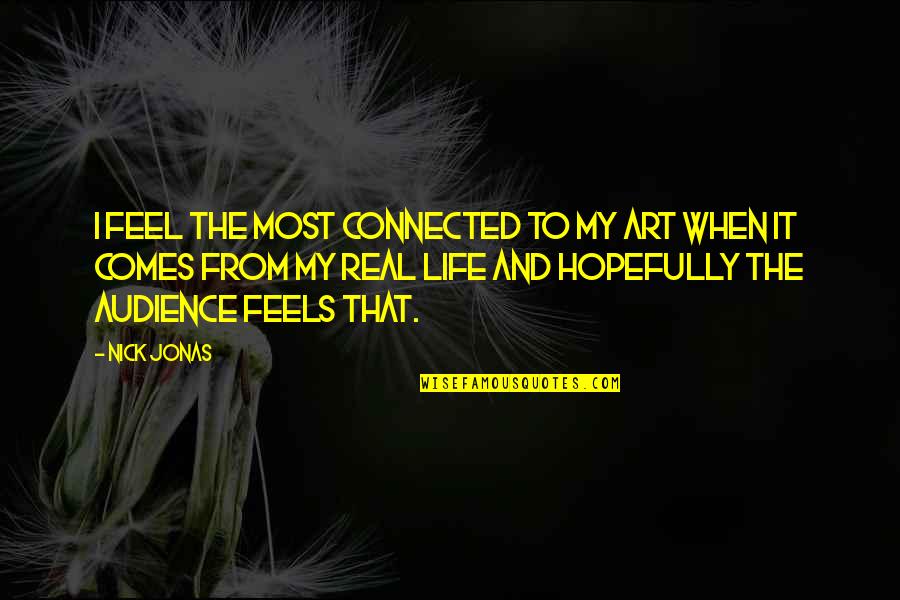 Happy Souls Day Quotes By Nick Jonas: I feel the most connected to my art Happy Souls Day Quotes By Nick Jonas: I feel the most connected to my art