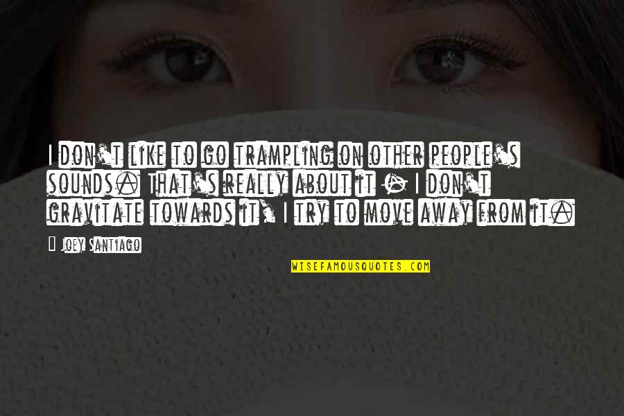 Happy Special Day Quotes By Joey Santiago: I don't like to go trampling on other Happy Special Day Quotes By Joey Santiago: I don't like to go trampling on other