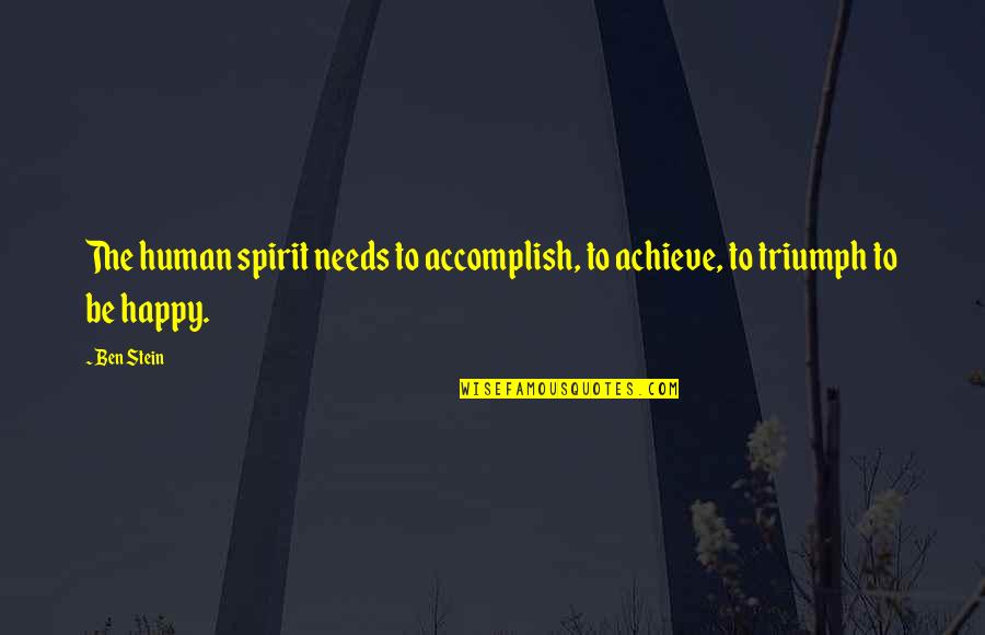 Happy Spirit Quotes By Ben Stein: The human spirit needs to accomplish, to achieve,