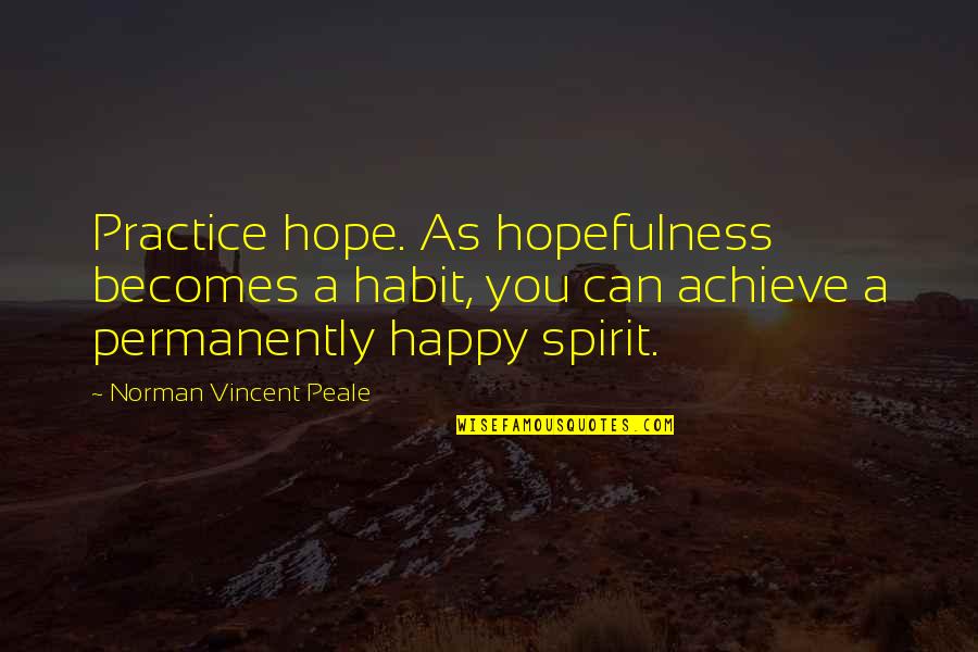 Happy Spirit Quotes By Norman Vincent Peale: Practice hope. As hopefulness becomes a habit, you