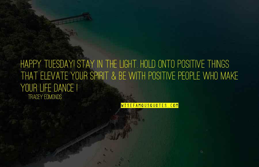 Happy Spirit Quotes By Tracey Edmonds: Happy Tuesday! Stay in the LIGHT. Hold onto