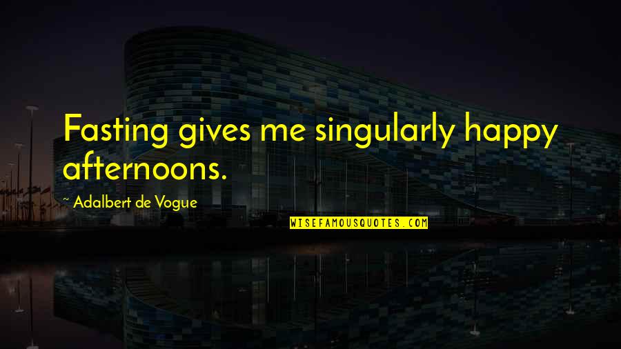 Happy Spiritual Quotes By Adalbert De Vogue: Fasting gives me singularly happy afternoons.