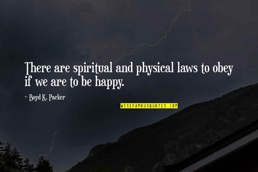 Happy Spiritual Quotes By Boyd K. Packer: There are spiritual and physical laws to obey