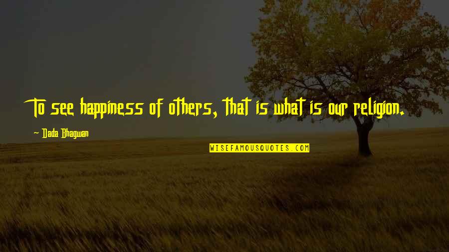 Happy Spiritual Quotes By Dada Bhagwan: To see happiness of others, that is what