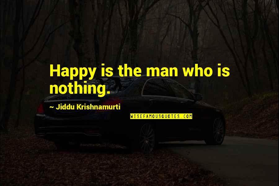 Happy Spiritual Quotes By Jiddu Krishnamurti: Happy is the man who is nothing.