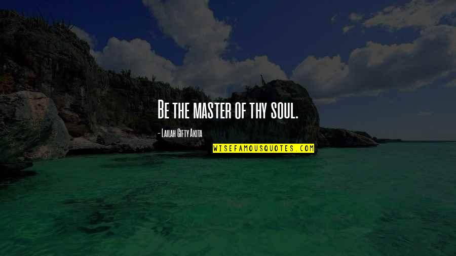 Happy Spiritual Quotes By Lailah Gifty Akita: Be the master of thy soul.