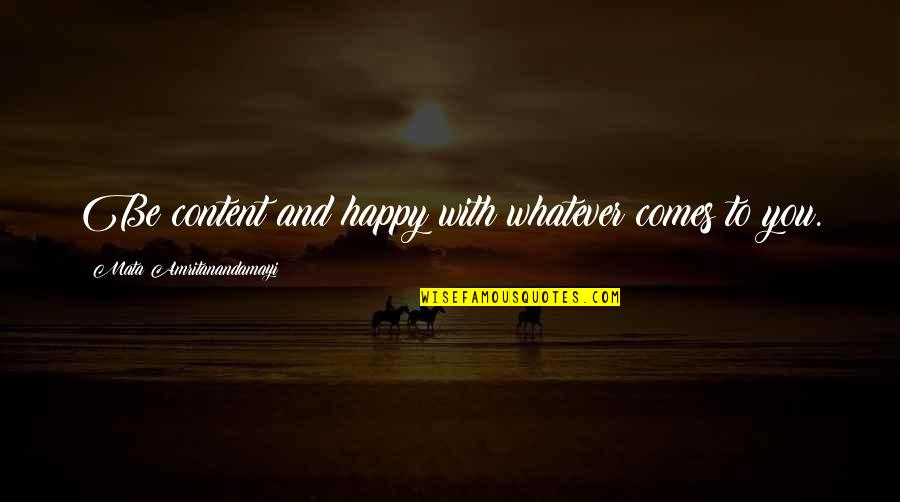 Happy Spiritual Quotes By Mata Amritanandamayi: Be content and happy with whatever comes to