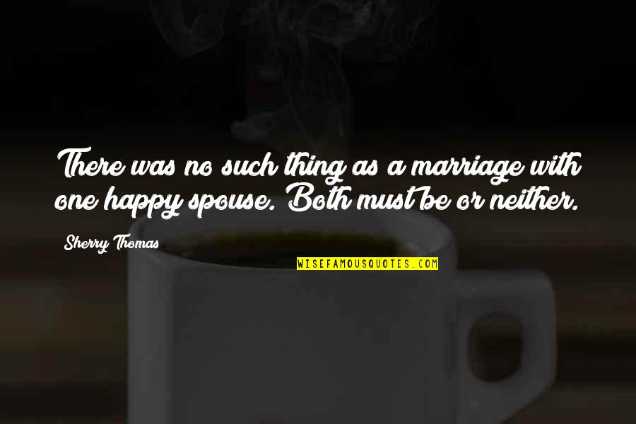 Happy Spouse Quotes By Sherry Thomas: There was no such thing as a marriage