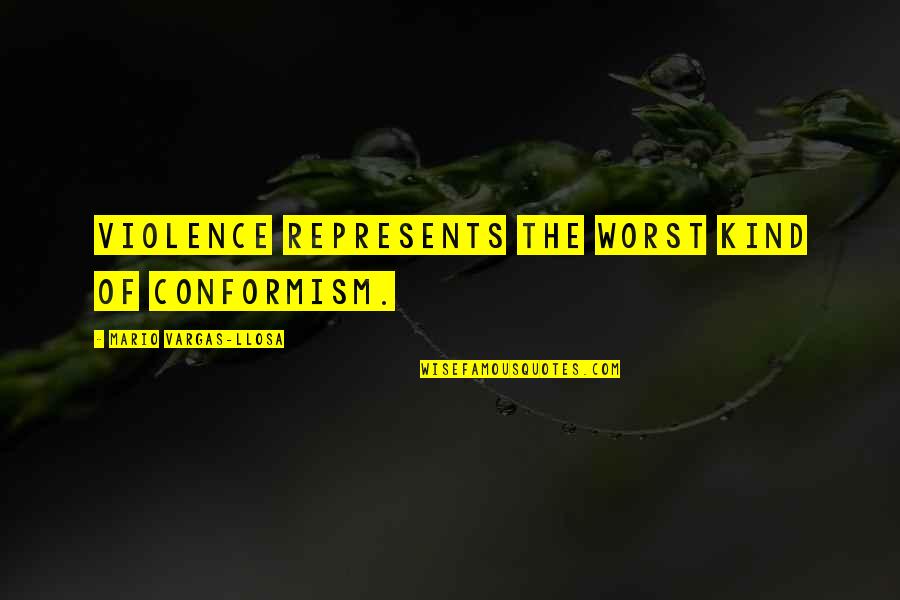 Happy St Pattys Quotes By Mario Vargas-Llosa: Violence represents the worst kind of conformism.