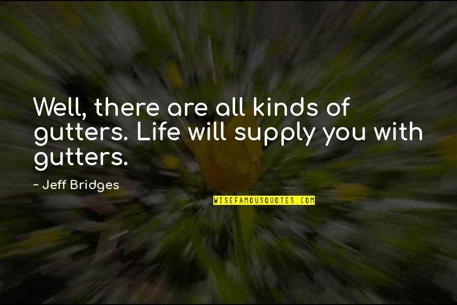 Happy Starting Quotes By Jeff Bridges: Well, there are all kinds of gutters. Life