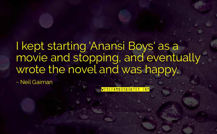 Happy Starting Quotes By Neil Gaiman: I kept starting 'Anansi Boys' as a movie Happy Starting Quotes By Neil Gaiman: I kept starting 'Anansi Boys' as a movie