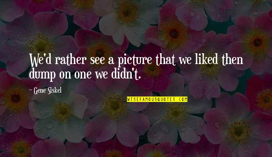 Happy Status Quotes By Gene Siskel: We'd rather see a picture that we liked