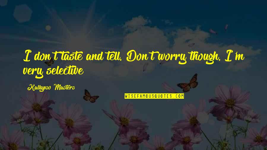 Happy Staying Strong Quotes By Kallypso Masters: I don't taste and tell. Don't worry though. Happy Staying Strong Quotes By Kallypso Masters: I don't taste and tell. Don't worry though.