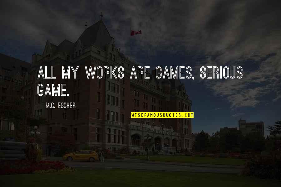 Happy Sunday Love Quotes By M.C. Escher: All my works are games, serious game. Happy Sunday Love Quotes By M.C. Escher: All my works are games, serious game.