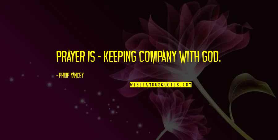 Happy Sunday Positive Quotes By Philip Yancey: Prayer is - keeping company with God.