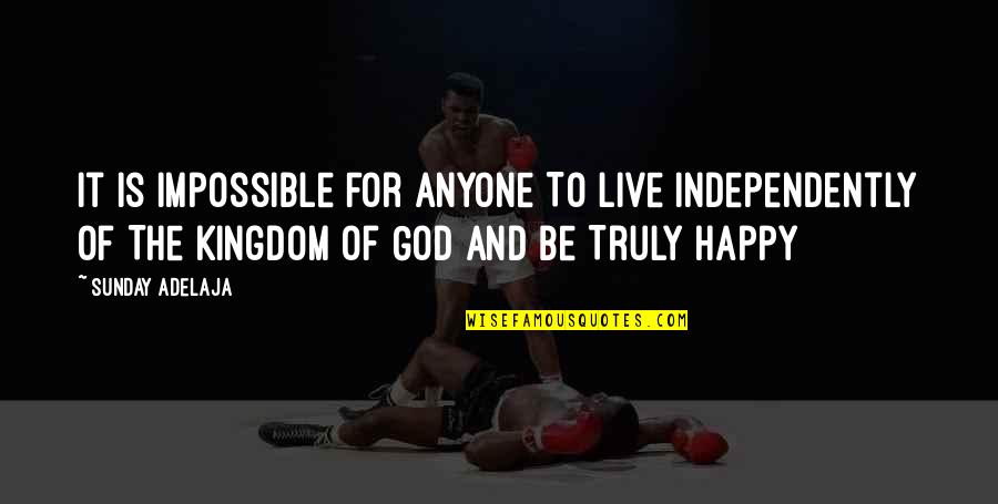 Happy Sunday Quotes By Sunday Adelaja: It Is Impossible For Anyone To Live Independently