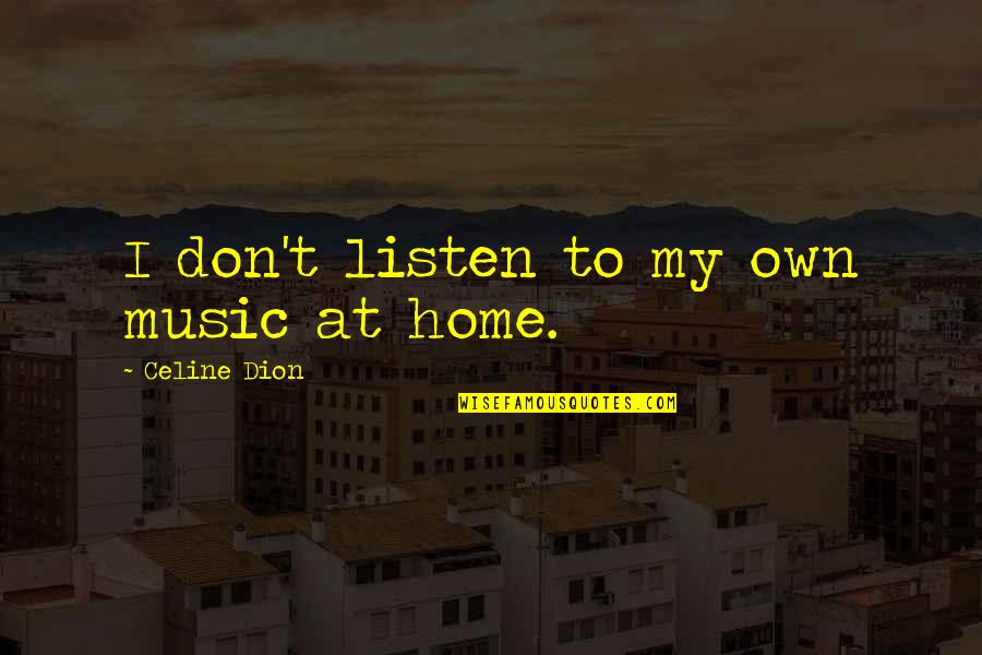 Happy Sunday Shopping Quotes By Celine Dion: I don't listen to my own music at Happy Sunday Shopping Quotes By Celine Dion: I don't listen to my own music at