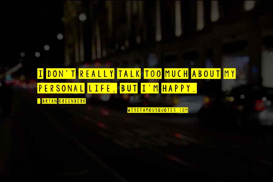 Happy Talk Quotes By Bryan Greenberg: I don't really talk too much about my Happy Talk Quotes By Bryan Greenberg: I don't really talk too much about my
