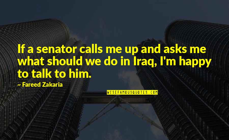 Happy Talk Quotes By Fareed Zakaria: If a senator calls me up and asks