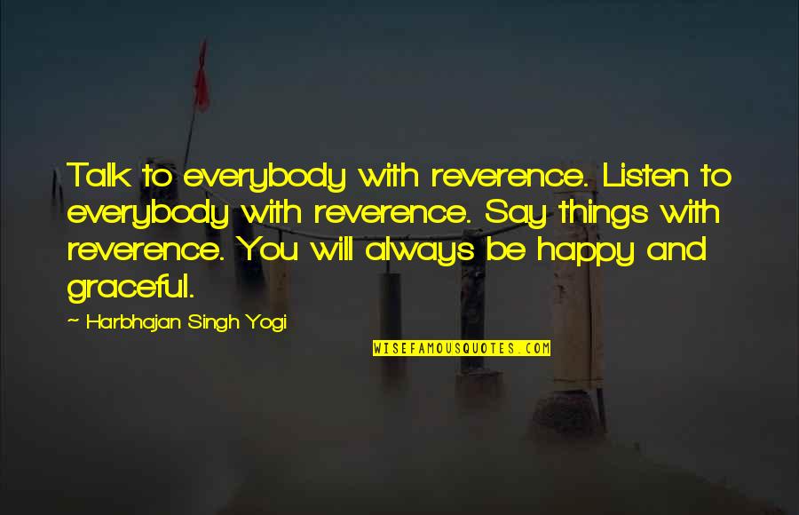 Happy Talk Quotes By Harbhajan Singh Yogi: Talk to everybody with reverence. Listen to everybody