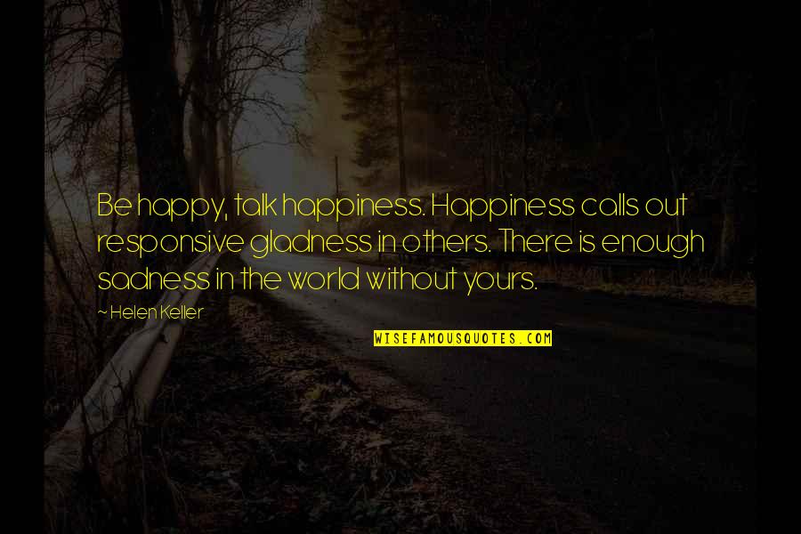 Happy Talk Quotes By Helen Keller: Be happy, talk happiness. Happiness calls out responsive