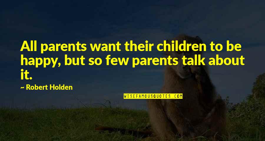 Happy Talk Quotes By Robert Holden: All parents want their children to be happy,