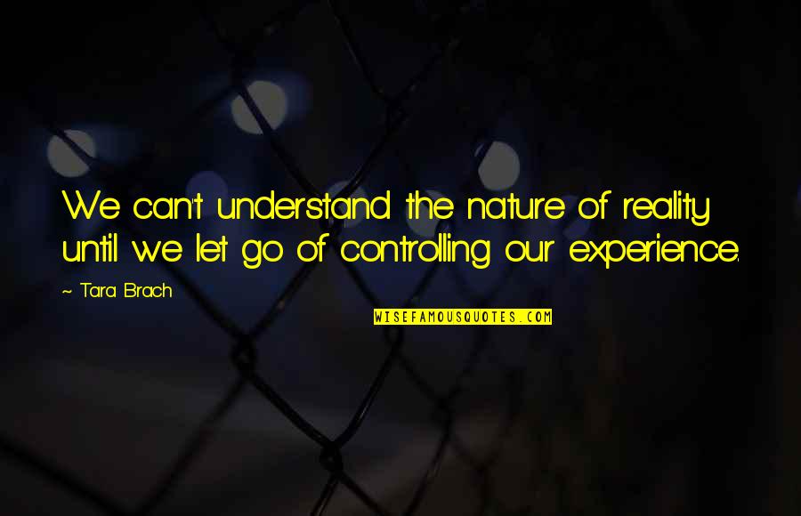 Happy Teachers Change The World Quotes By Tara Brach: We can't understand the nature of reality until Happy Teachers Change The World Quotes By Tara Brach: We can't understand the nature of reality until