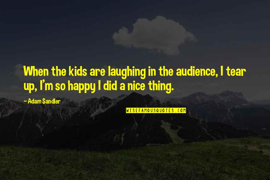 Happy Tear Quotes By Adam Sandler: When the kids are laughing in the audience, Happy Tear Quotes By Adam Sandler: When the kids are laughing in the audience,