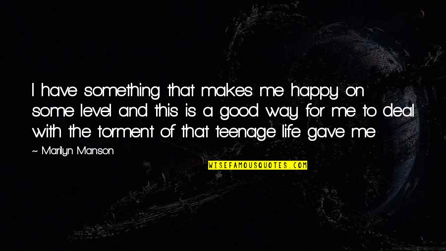 Happy Teenage Life Quotes By Marilyn Manson: I have something that makes me happy on