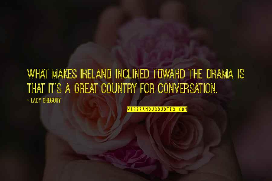Happy Thand Quotes By Lady Gregory: What makes Ireland inclined toward the drama is