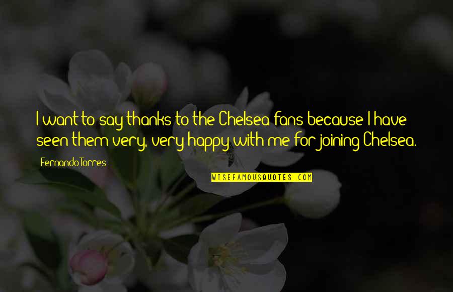 Happy Thanks Quotes By Fernando Torres: I want to say thanks to the Chelsea Happy Thanks Quotes By Fernando Torres: I want to say thanks to the Chelsea