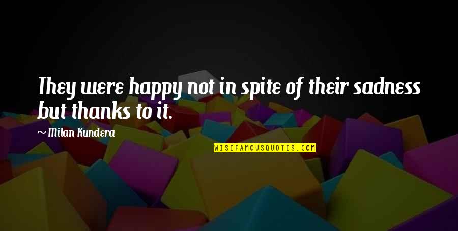 Happy Thanks Quotes By Milan Kundera: They were happy not in spite of their Happy Thanks Quotes By Milan Kundera: They were happy not in spite of their