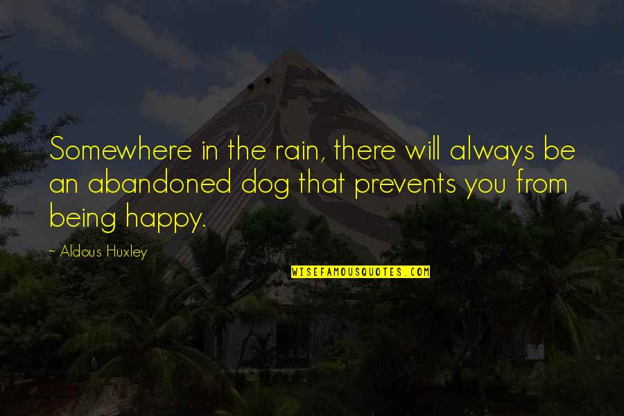 Happy The Dog Quotes By Aldous Huxley: Somewhere in the rain, there will always be Happy The Dog Quotes By Aldous Huxley: Somewhere in the rain, there will always be