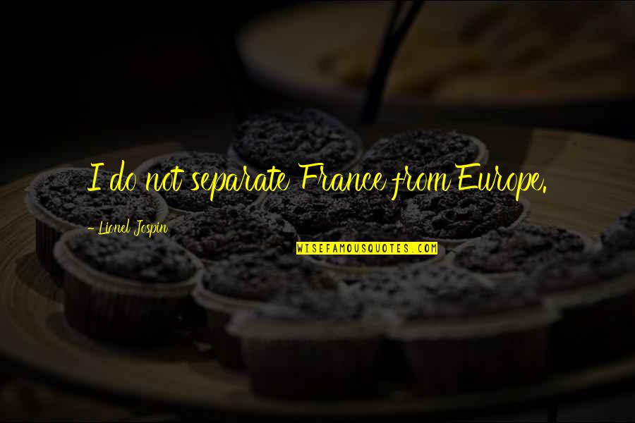 Happy The Dragon Quotes By Lionel Jospin: I do not separate France from Europe. Happy The Dragon Quotes By Lionel Jospin: I do not separate France from Europe.