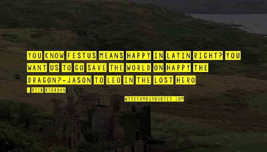 Happy The Dragon Quotes By Rick Riordan: You know festus means happy in Latin right? Happy The Dragon Quotes By Rick Riordan: You know festus means happy in Latin right?
