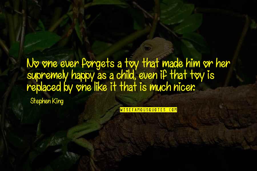 Happy The Dragon Quotes By Stephen King: No one ever forgets a toy that made Happy The Dragon Quotes By Stephen King: No one ever forgets a toy that made