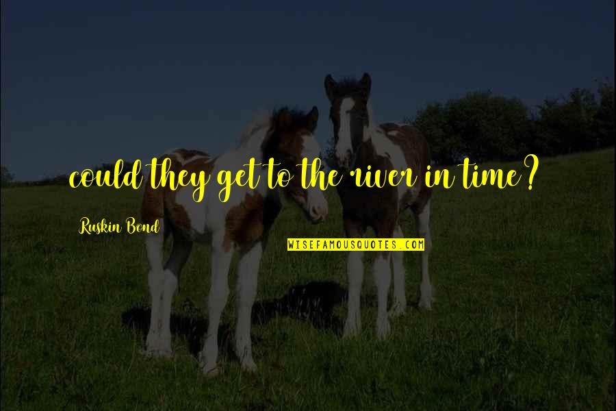 Happy The Glass Quotes By Ruskin Bond: could they get to the river in time? Happy The Glass Quotes By Ruskin Bond: could they get to the river in time?